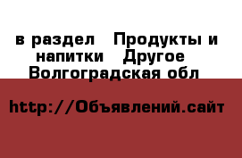  в раздел : Продукты и напитки » Другое . Волгоградская обл.